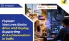 Flipkart Ventures Backs Two Indian AI Startups