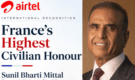 Airtel Founder Sunil Bharti Mittal Honoured With France’s Highest Civilian Distinction